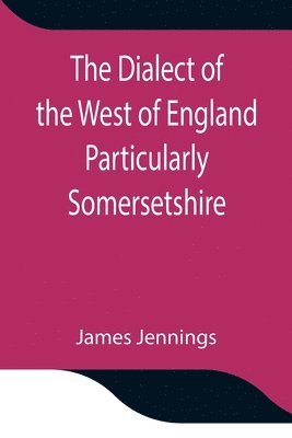 bokomslag Dialect of the West of England Particularly Somersetshire
