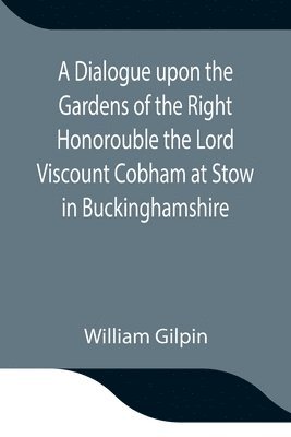 bokomslag A Dialogue upon the Gardens of the Right Honorouble the Lord Viscount Cobham at Stow in Buckinghamshire