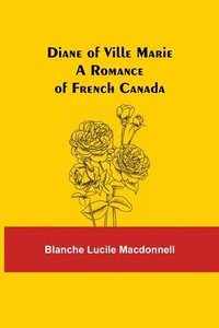 bokomslag Diane of Ville Marie A Romance of French Canada