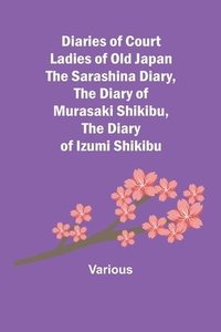 bokomslag Diaries of Court Ladies of Old Japan The Sarashina Diary, The Diary of Murasaki Shikibu, The Diary of Izumi Shikibu
