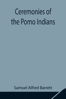 Ceremonies Of The Pomo Indians