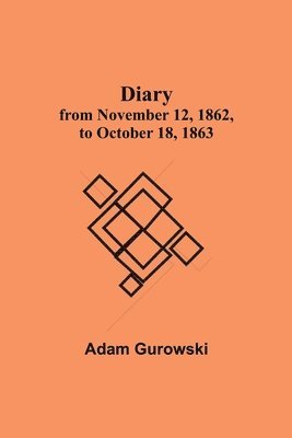 Adam Gurowski, Adam Gurowski, - Diary From November 12, 1862, To October 18, 1863, Häftad
