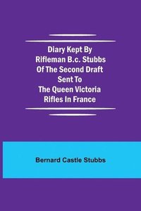 bokomslag Diary Kept by Rifleman B.C. Stubbs of the Second Draft Sent to the Queen Victoria Rifles in France