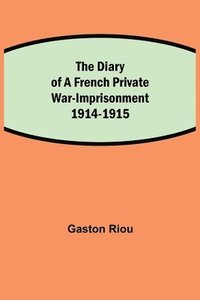 bokomslag The Diary of a French Private War-Imprisonment 1914-1915