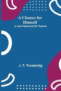 bokomslag A Chance for Himself; or Jack Hazard and His Treasure