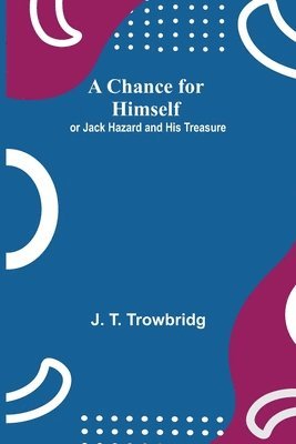 J T Trowbridg, J. T. Trowbridg - Chance For Himself; Or Jack Hazard And His Treasure, Häftad