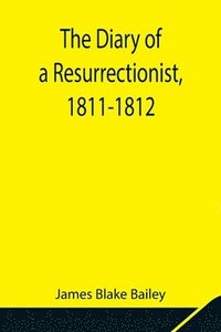 bokomslag The Diary of a Resurrectionist, 1811-1812 To Which Are Added an Account of the Resurrection Men in London and a Short History of the Passing of the Anatomy Act