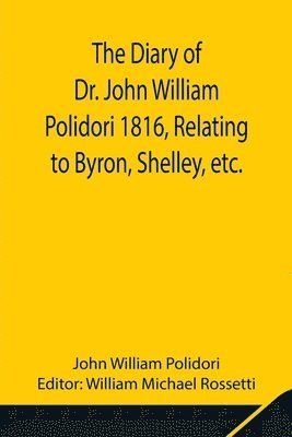 John William Polidori, William Michael Rossetti - Diary Of Dr. John William Polidori 1816, Relating To Byron, Shelley, Etc., Häftad