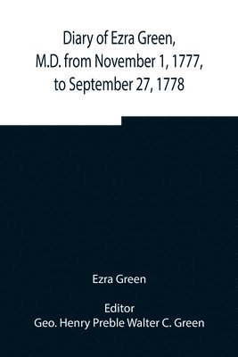 Diary of Ezra Green, M.D. from November 1, 1777, to September 27, 1778 1