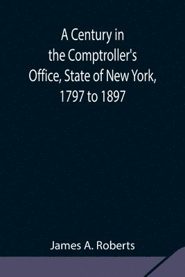 bokomslag A Century in the Comptroller's Office, State of New York, 1797 to 1897