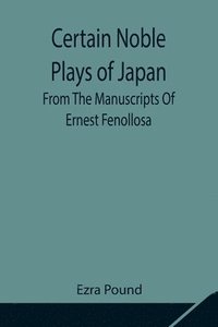 bokomslag Certain Noble Plays of Japan; From The Manuscripts Of Ernest Fenollosa
