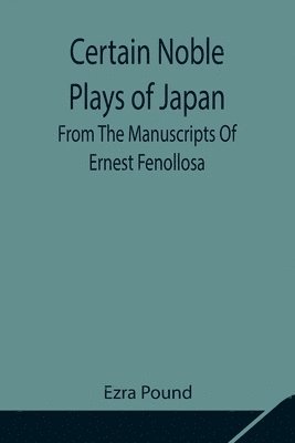 Certain Noble Plays of Japan; From The Manuscripts Of Ernest Fenollosa 1