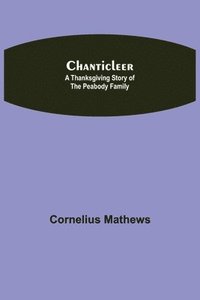 bokomslag Chanticleer; A Thanksgiving Story of the Peabody Family