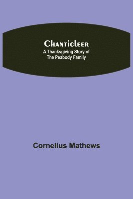 bokomslag Chanticleer; A Thanksgiving Story of the Peabody Family