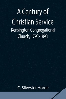 bokomslag A Century of Christian Service; Kensington Congregational Church, 1793-1893