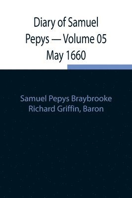 Samuel Pepys Braybrooke, Richard Griffin - Diary of Samuel Pepys - Volume 05 May 1660, Häftad