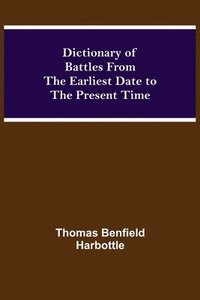 bokomslag Dictionary of Battles From the Earliest Date to the Present Time