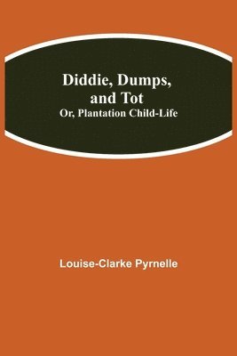 bokomslag Diddie, Dumps, and Tot; Or, Plantation Child-Life