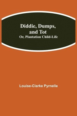 Louise Clarke Pyrnelle, Louise-Clarke Pyrnelle - Diddie, Dumps, And Tot; Or, Plantation Child-Life, Häftad
