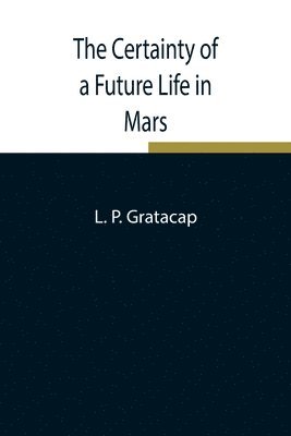 L P Gratacap, L. P. Gratacap - Certainty Of A Future Life In Mars, Häftad