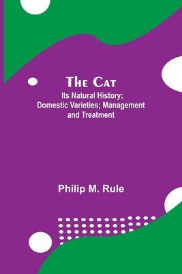 The Cat; Its Natural History; Domestic Varieties; Management and Treatment 1