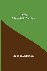 bokomslag Cato; A Tragedy, in Five Acts