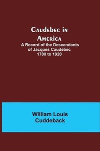 bokomslag Caudebec in America; A Record of the Descendants of Jacques Caudebec 1700 to 1920