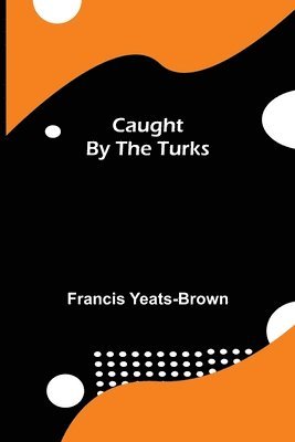 Francis Yeats-Brown - Caught By The Turks, Häftad