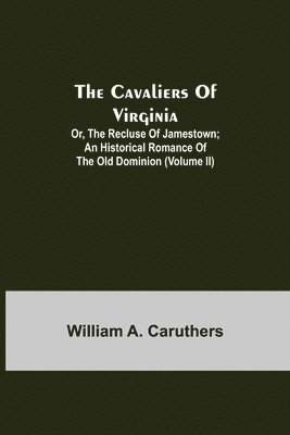 Cavaliers Of Virginia; Or, The Recluse Of Jamestown; An Historical Romance Of The Old Dominion (Volume Ii)