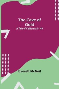bokomslag The Cave of Gold; A Tale of California in '49