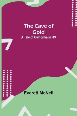 Cave of Gold; A Tale of California in '49