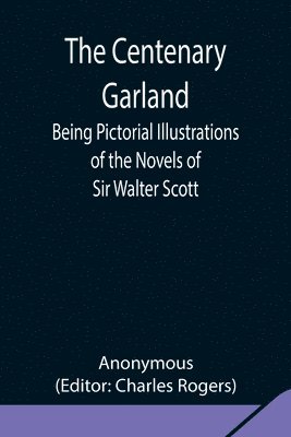 bokomslag The Centenary Garland; Being Pictorial Illustrations of the Novels of Sir Walter Scott