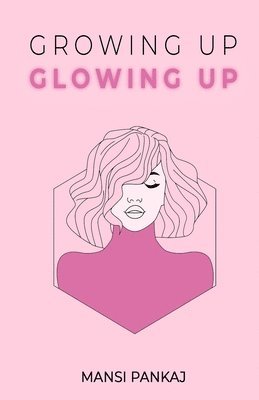 Mansi Pankaj - Growing up glowing up, Häftad