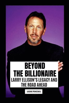 bokomslag Beyond the Billionaire: Larry Ellison's Legacy and the Road Ahead