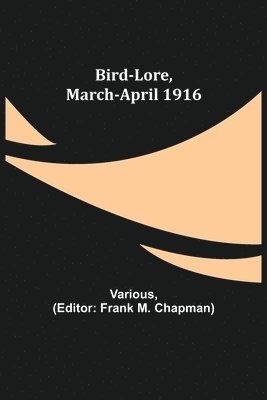 Various, Frank M Chapman, Frank M. Chapman - Bird-Lore, March-April 1916, Häftad