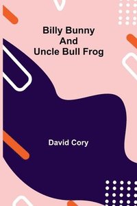 bokomslag Billy Bunny and Uncle Bull Frog