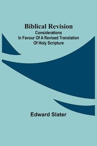 bokomslag Biblical Revision; Considerations in favour of a revised translation of Holy Scripture