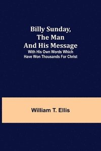 bokomslag Billy Sunday, the Man and His Message; With his own words which have won thousands for Christ