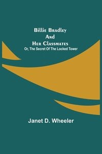 bokomslag Billie Bradley and Her Classmates; Or, The Secret of the Locked Tower