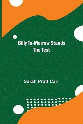 Sarah Pratt Carr - Billy To-Morrow Stands The Test, Häftad