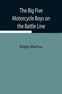 bokomslag The Big Five Motorcycle Boys on the Battle Line; Or, With the Allies in France