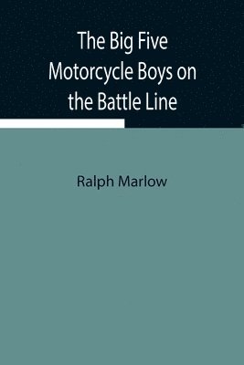 The Big Five Motorcycle Boys on the Battle Line; Or, With the Allies in France 1