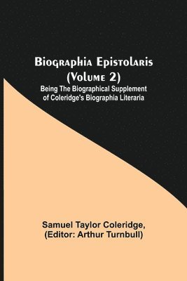 Samuel Taylor Coleridge, Arthur Turnbull - Biographia Epistolaris (Volume 2); Being The Biographical Supplement Of Coleridge'S Biographia Literaria, Häftad
