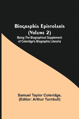 bokomslag Biographia Epistolaris (Volume 2); Being The Biographical Supplement of Coleridge's Biographia Literaria