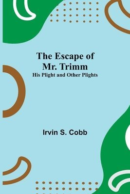 The Escape of Mr. Trimm; His Plight and other Plights 1