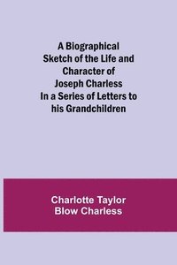 bokomslag A Biographical Sketch of the Life and Character of Joseph Charless; In a Series of Letters to his Grandchildren
