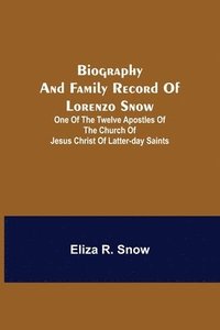 bokomslag Biography and Family Record of Lorenzo Snow; One of the Twelve Apostles of the Church of Jesus Christ of Latter-day Saints