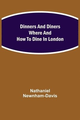 Nathaniel Newnham-Davis - Dinners And Diners Where And How To Dine In London, Häftad