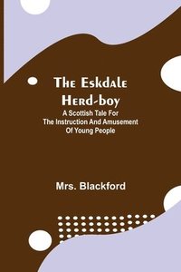 bokomslag The Eskdale Herd-boy; A Scottish Tale for the Instruction and Amusement of Young People