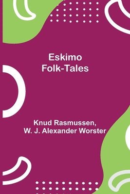 Knud Rasmussen, W J Alexander Worster - Eskimo Folk-Tales, Häftad